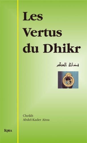 Les Vertus du Dhikr - Abdel Kader Aissa Iqra Livre > Islam > Foi et Spiritualité 9782911509650 Librairie Musulmane Al-imen
