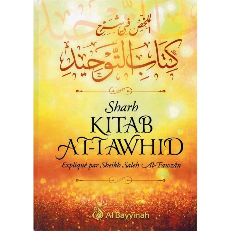 Sharh Kitâb At-Tawhîd, Le résumé de l'explication du Live du Monothèisme (Rigide) - Commentaire de Shaykh Salîh Ibn Fawzân Al-Fawzân - Al-Bayyinah Al-Bayyinah Livres > Islam 9782919455331 Librairie Musulmane Al-imen