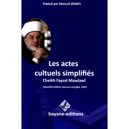 Les Actes Cultuels Simplifiés rédigé par Cheikh Faysal Mawlawi, Traduit par Moncef Zenati  Nouvelle édition revue et corrigée - 2023 - Éditions Bayane