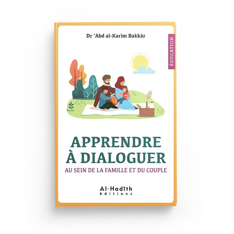 Apprendre à dialoguer au sein de la famille et du couple - Dr 'Abd al - Karîm Bakkâr - Livres par édition par Al - Hadîth disponible chez Al - imen