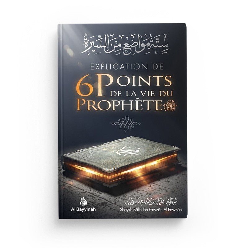 Explication de 6 points de la vie du Prophète - Salih IBN FAWZÂN - éditions Al - Hadîth - Livres par édition par Al - Bayyinah disponible chez Al - imen