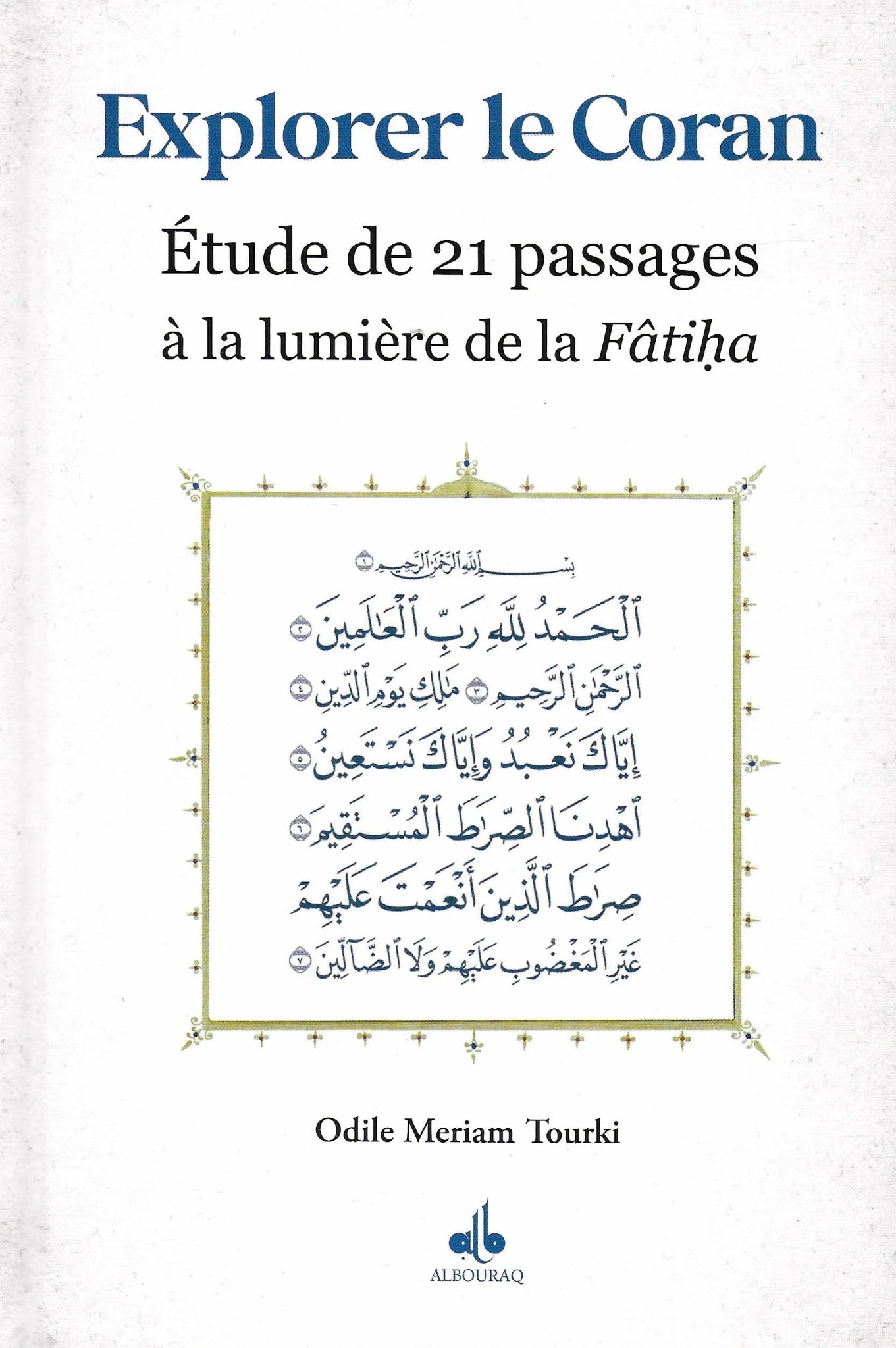 Explorer le Coran - Étude de 21 passages à la lumière de la Fâtiha par Odile Meriam Tourki Al - imen