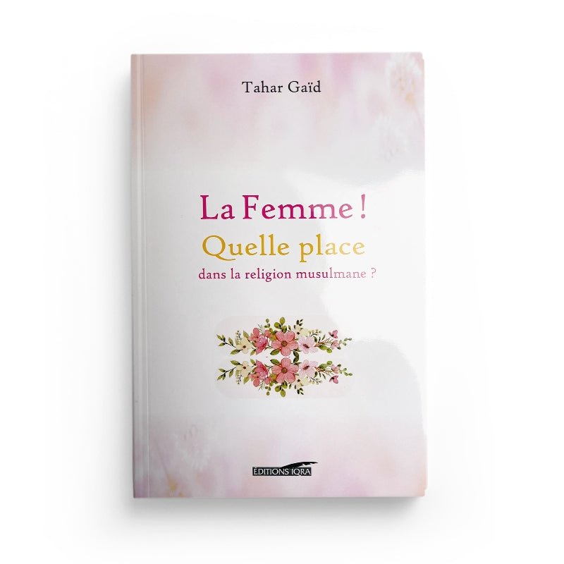 LA FEMME ! QUELLE PLACE DANS LA RELIGION MUSULMANE ? - TAHAR GAID - EDITIONS IQRA disponible chez Al - imen