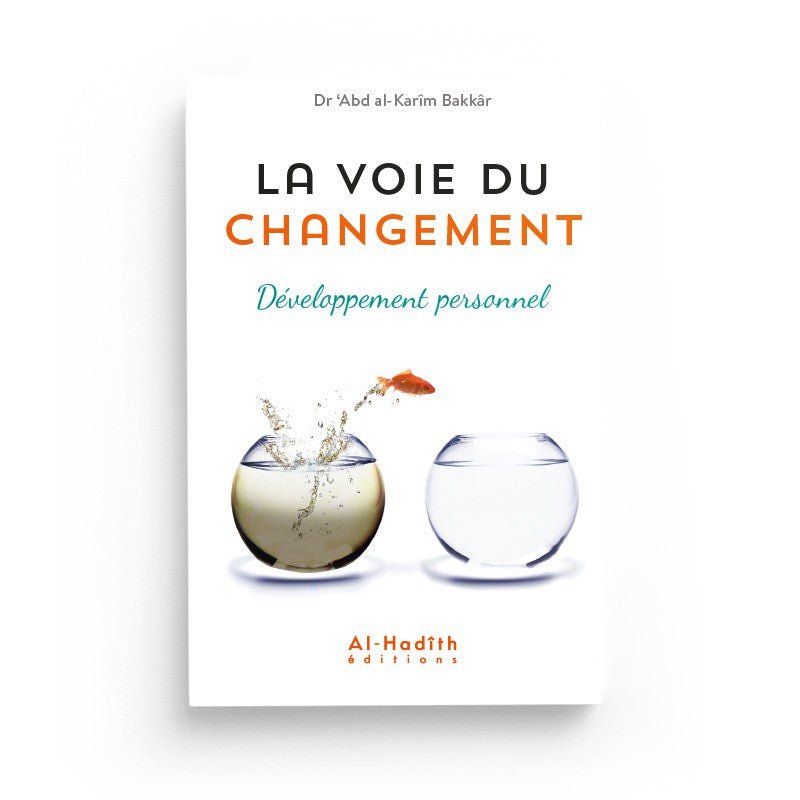 La voie du changement - Développement personnel - Dr Abd al - Karîm Bakkâr - éditions al - hadith Al - imen