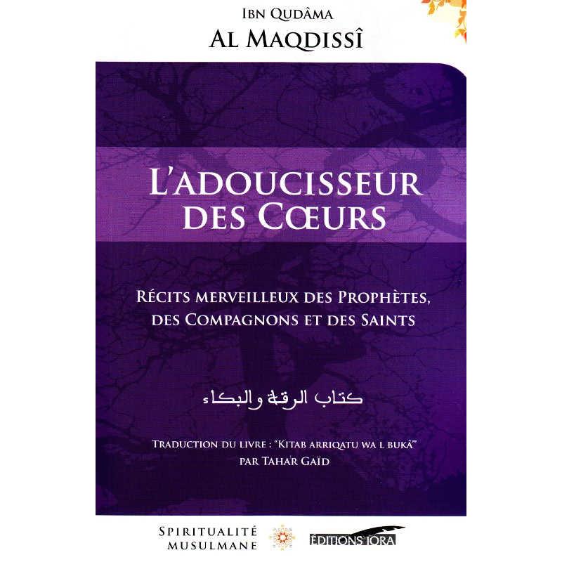 L'Adoucisseur des Cœurs - Récits merveilleux des Prophètes, des Compagnons et des Saints, de Ibn Qudâma al Maqdissî disponible chez Al - imen