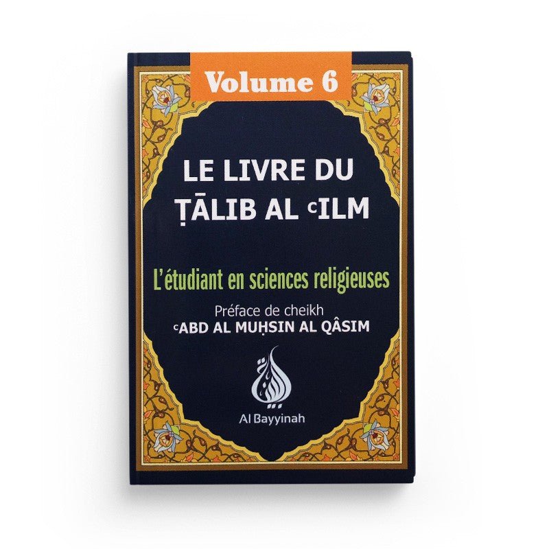 Le livre du Tâlib al - 'ilm - L'étudiant en sciences religieuses - Volume 6 - Livres par édition par Al - Bayyinah disponible chez Al - imen