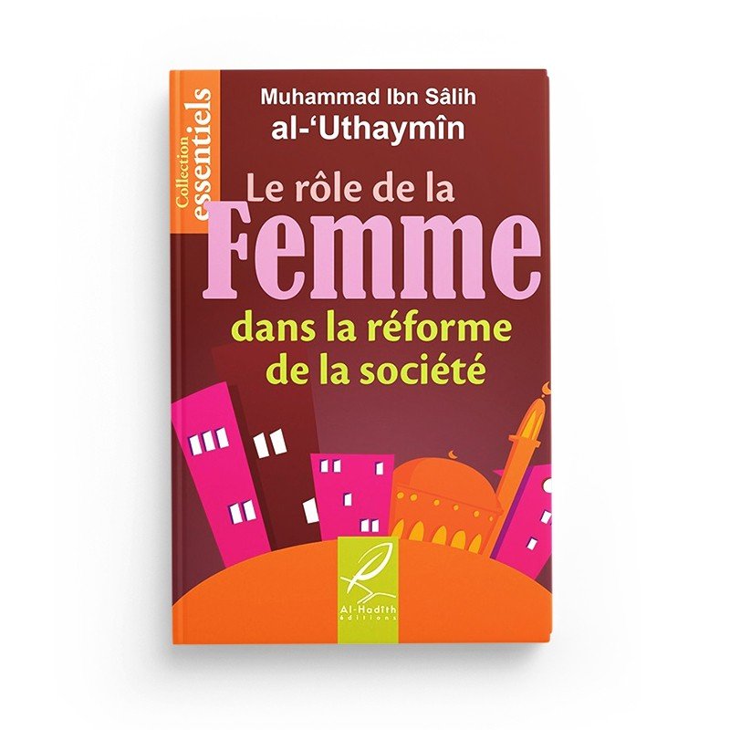 Le rôle de la femme dans la réforme de la société - Muhammad Ibn Sâlih al - Uthaymîn - Editions Al hadith Al - imen