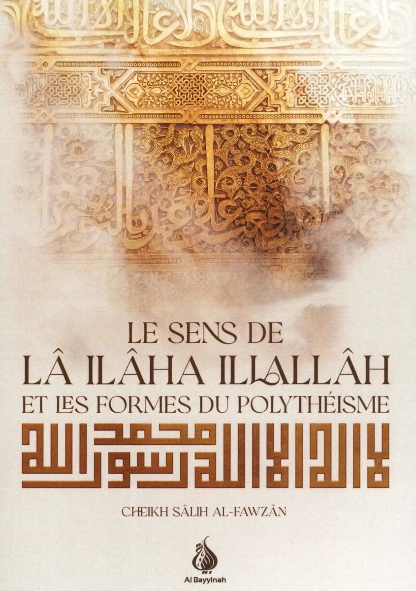 Le sens de Lâ Ilâha Illallâh et les formes du polythéisme par Cheikh Sâlih Al - Fawzân Al - imen
