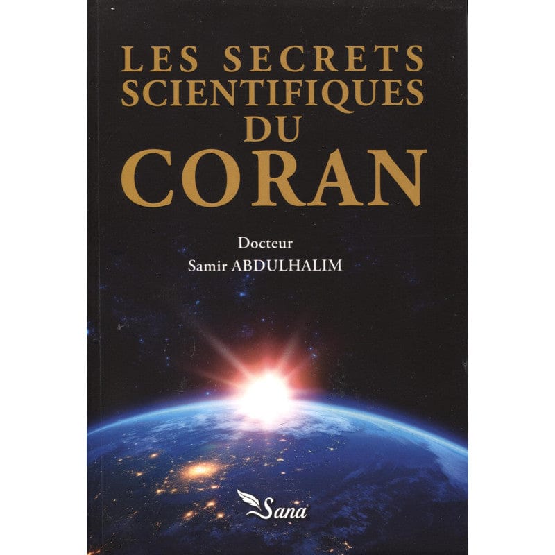 Les Secrets Scientifiques Du Coran - Samir Abdulhalim - Sana Livre > Islam 9782356337474 Librairie Musulmane Al-imen