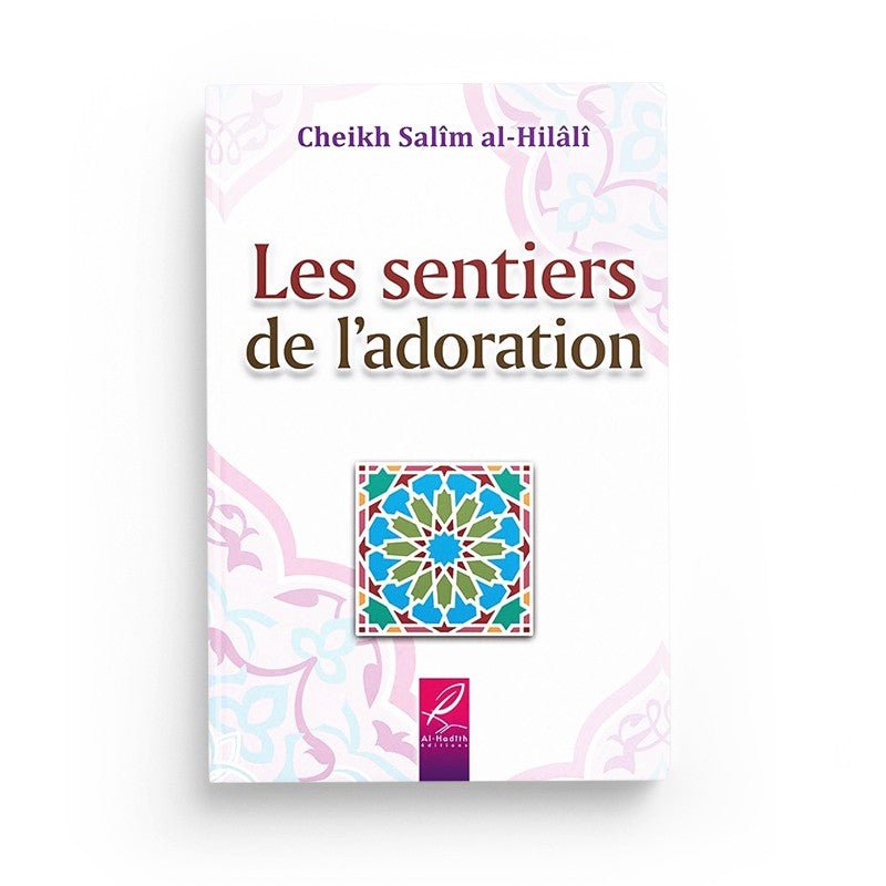 Les sentiers de l'adoration - Salîm al - Hilâlî - Livres par édition par Al - Hadîth disponible chez Al - imen