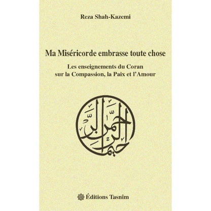 Ma Miséricorde embrasse toute chose. Les enseignements du Coran sur la Compassion, la Paix et l'Amour Al - imen